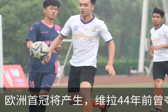 欧洲首冠将产生，维拉44年前曾夺冠，巴黎全力追赶皇家马德里