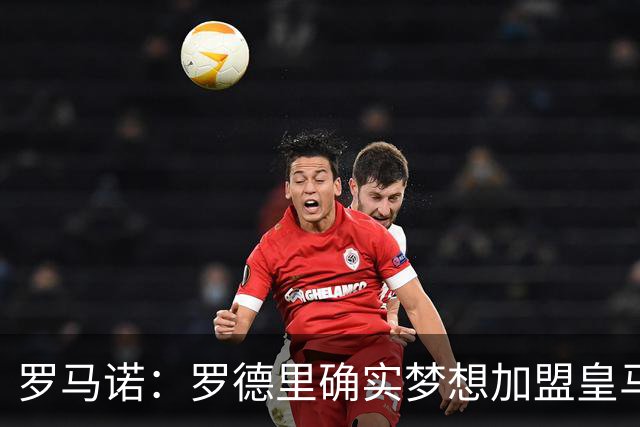 罗马诺：罗德里确实梦想加盟皇马，老佛爷尚未决定是否行动