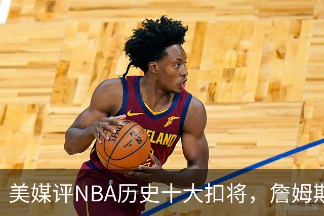 美媒评NBA历史十大扣将，詹姆斯第7，乔丹入前3，第1无悬念